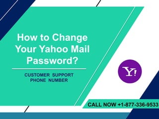 How to Change
Your Yahoo Mail
Password?
CUSTOMER SUPPORT
PHONE NUMBER
CALL NOW +1-877-336-9533
 