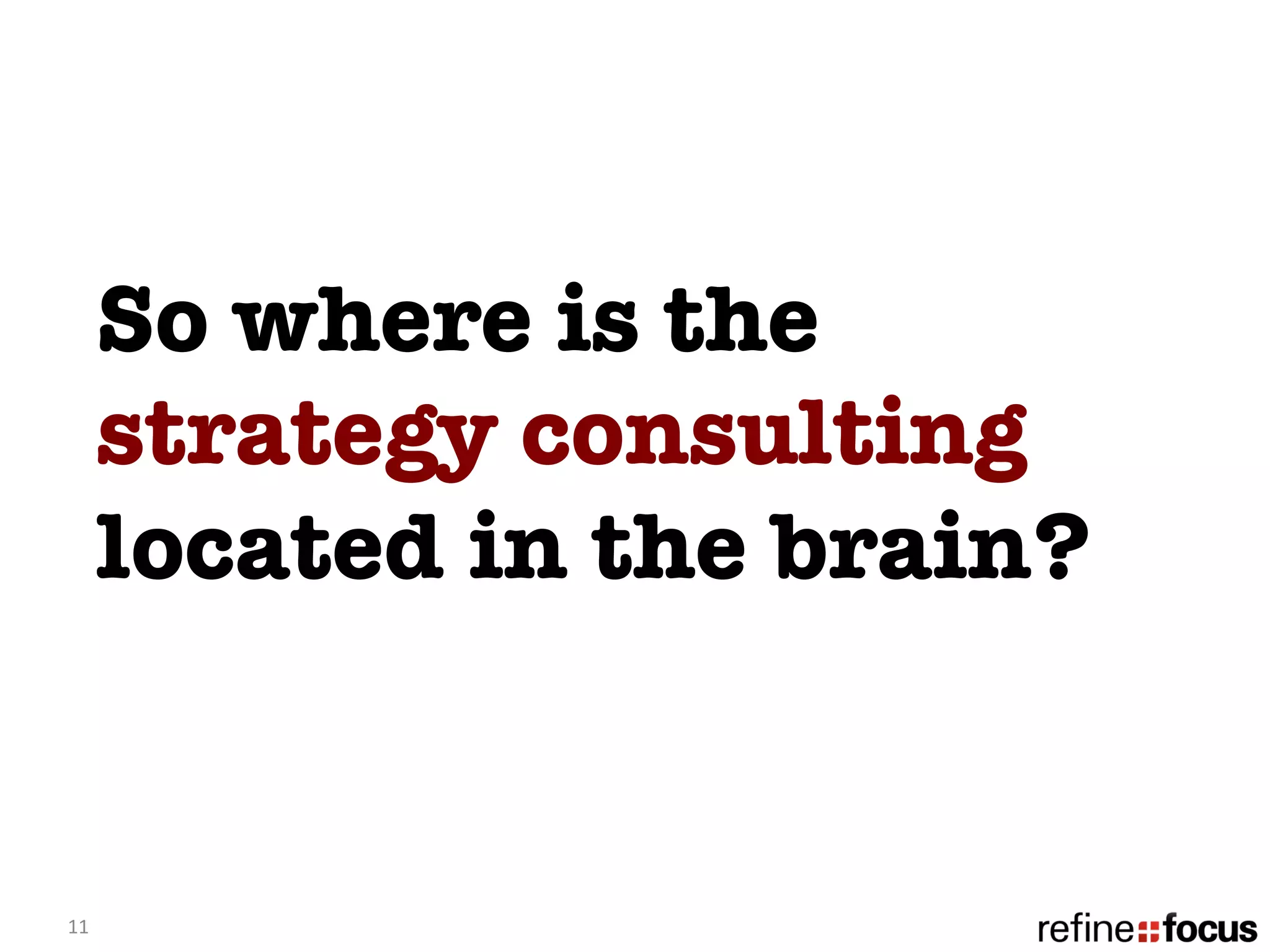 So where is the
         strategy consulting
         located in the brain? 


11	
  
 