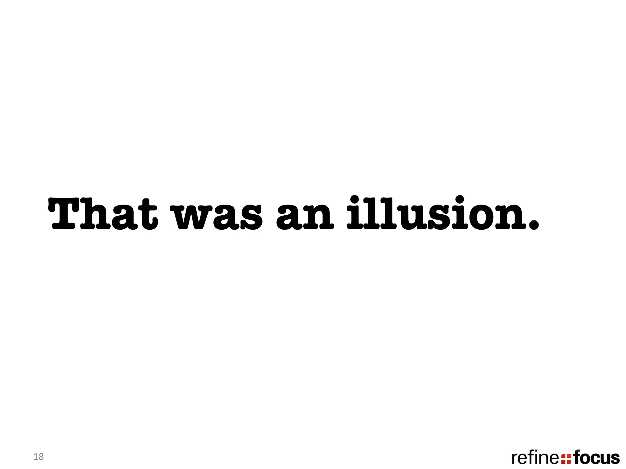 That was an illusion. 



18	
  
 