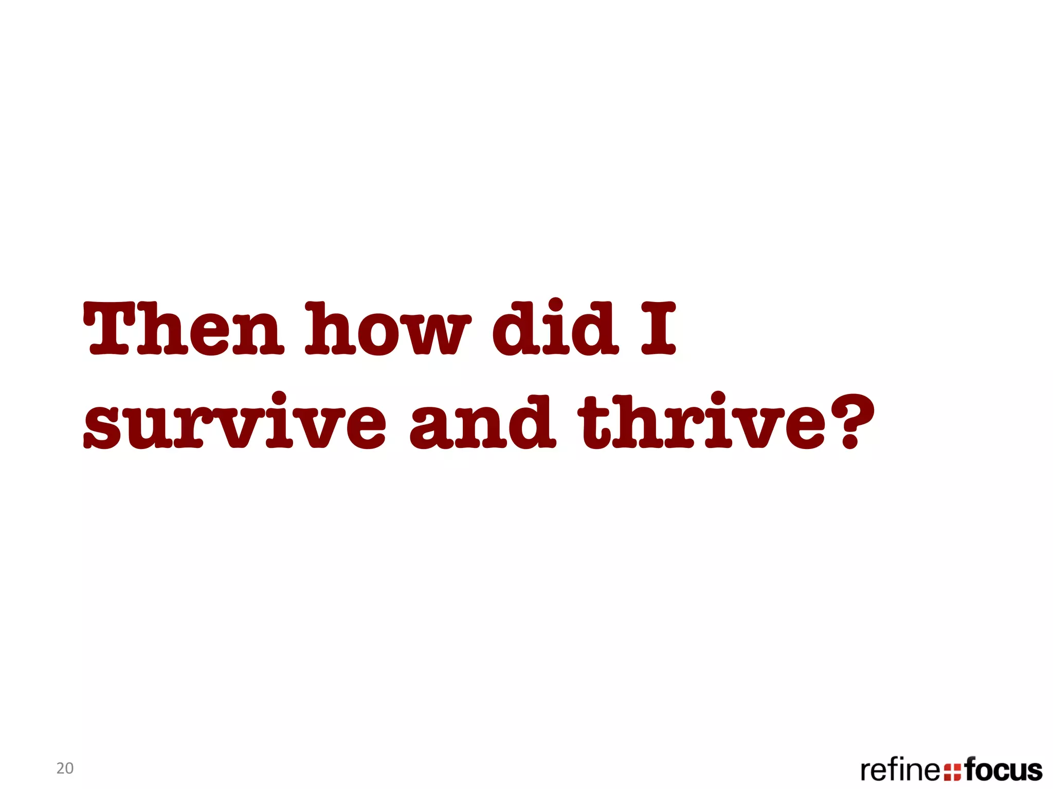 Then how did I
         survive and thrive? 



20	
  
 