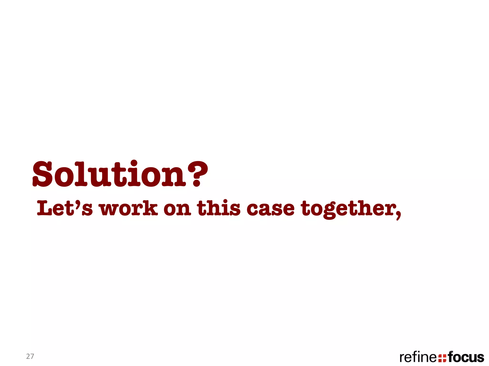 Solution?
         Let’s work on this case together, 




27	
  
 