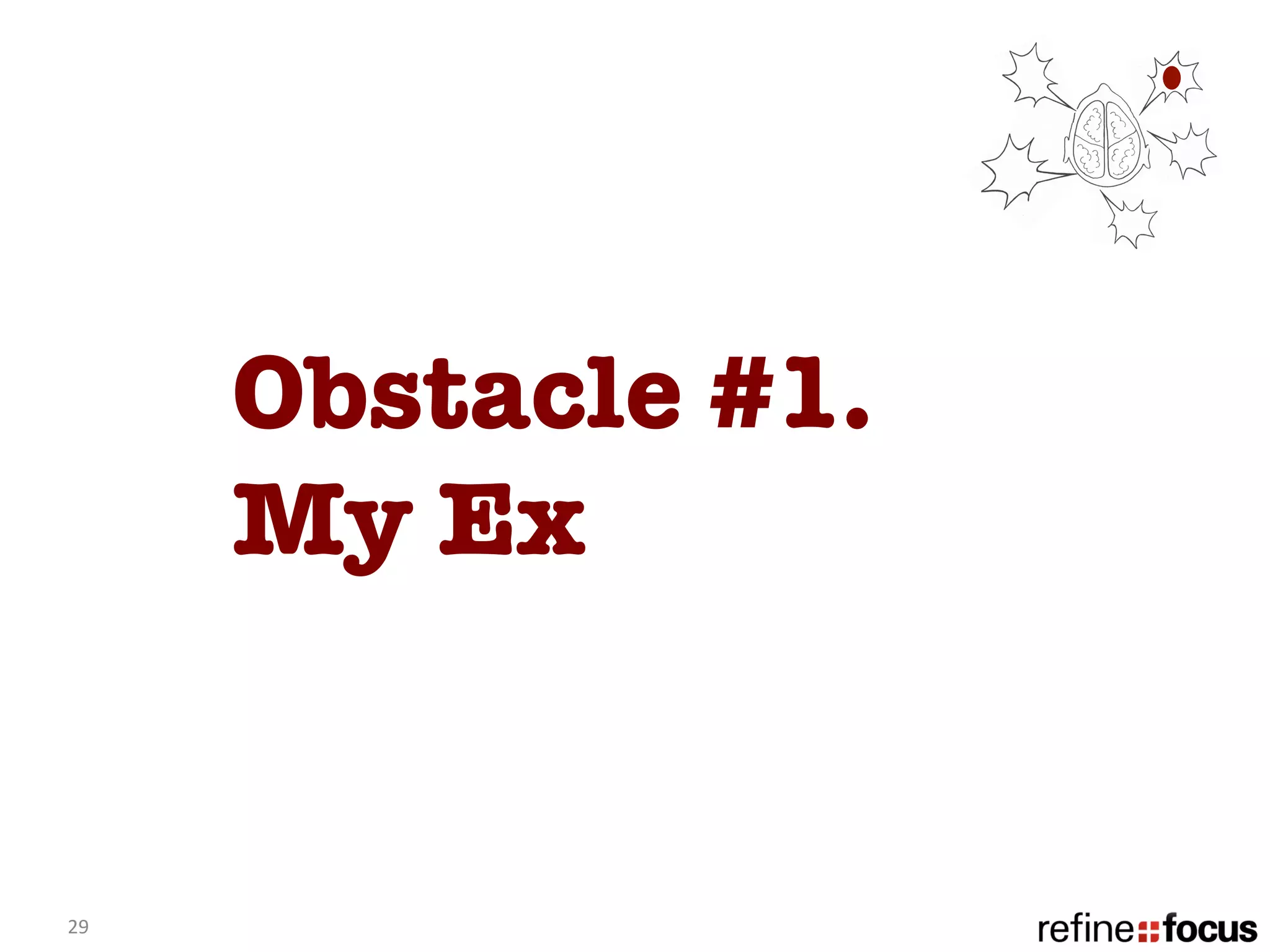 Obstacle #1.
         My Ex


29	
  
 