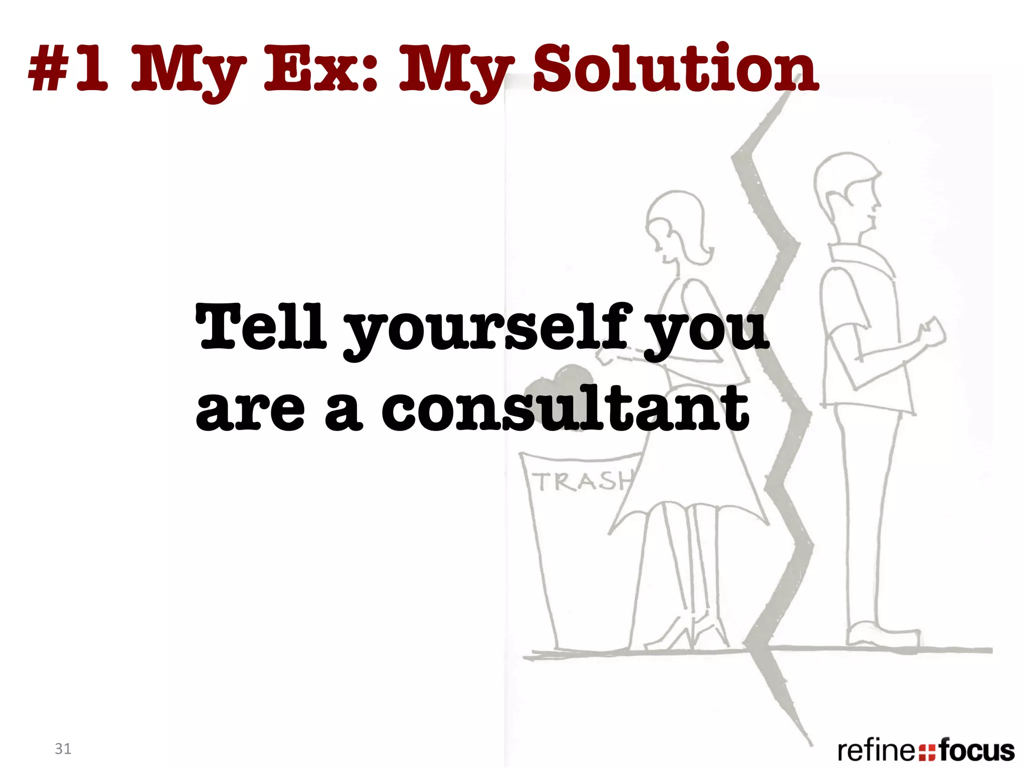 #1 My Ex: My Solution


         Tell yourself you
         are a consultant



31	
  
 