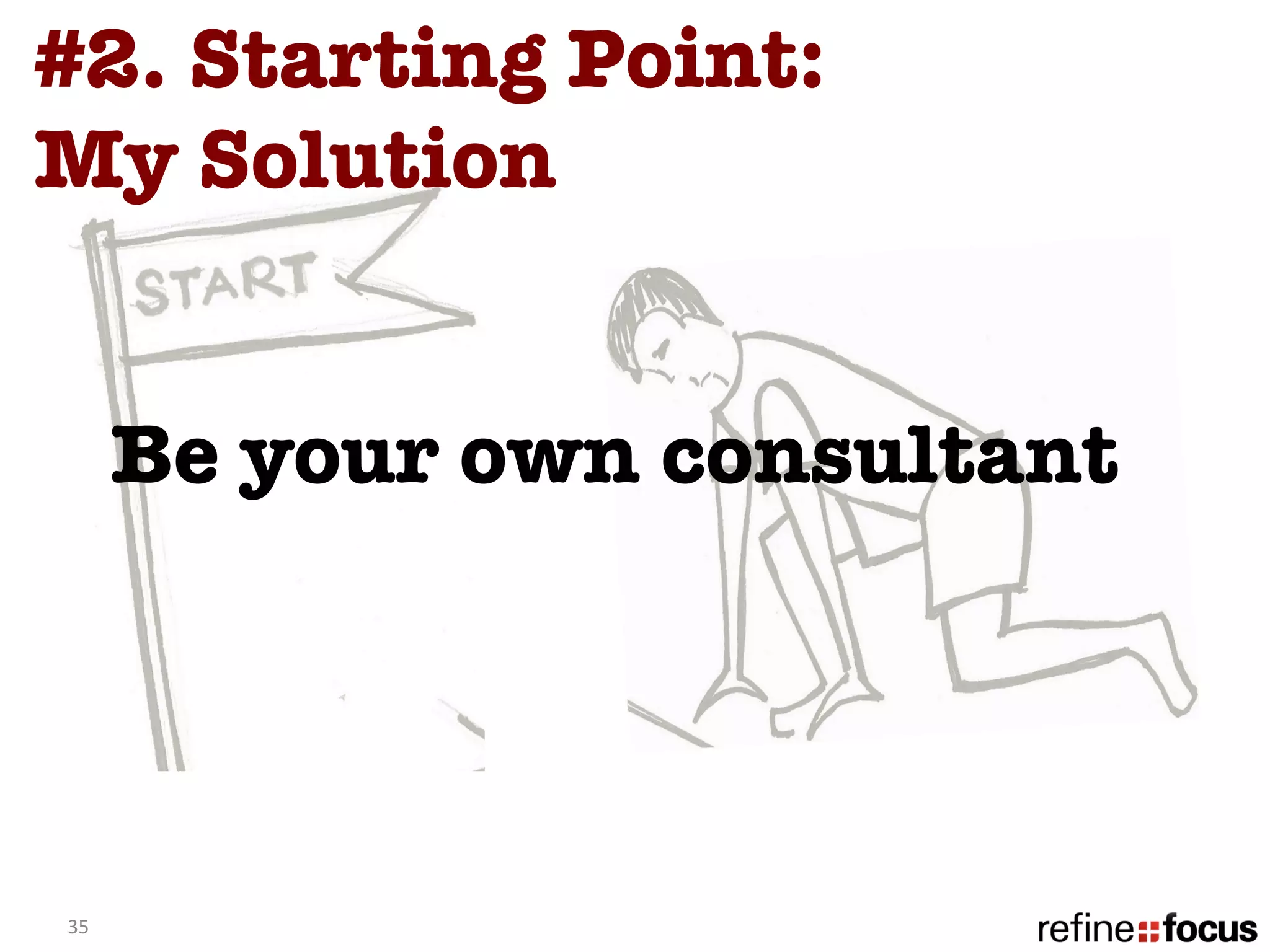 #2. Starting Point: 
My Solution 


         Be your own consultant




35	
  
 