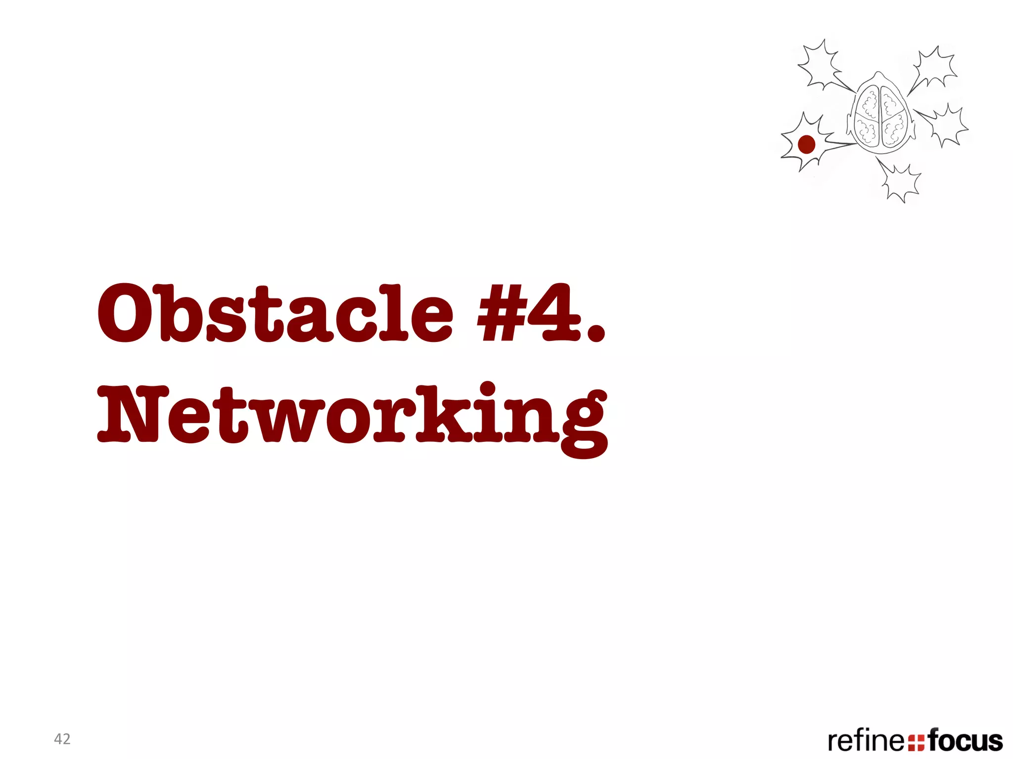 Obstacle #4.
         Networking


42	
  
 