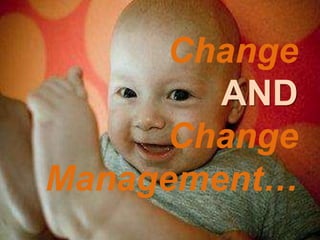 Change 
AND 
Change 
Management… 
 