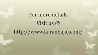 For more details
Visit us @
http://www.karanbajaj.com/
 