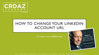 HOW TO CHANGE YOUR LINKEDIN
ACCOUNT URL
To create a more KEREN look.
 