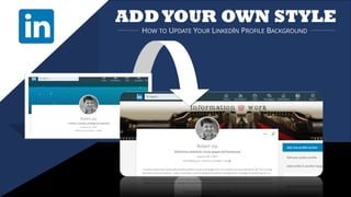 ADDYOUR OWN STYLE
HOW TO UPDATE YOUR LINKEDIN PROFILE BACKGROUND
 