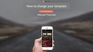 How to register your account
How to change your template
Mobsyte Tutorials
 