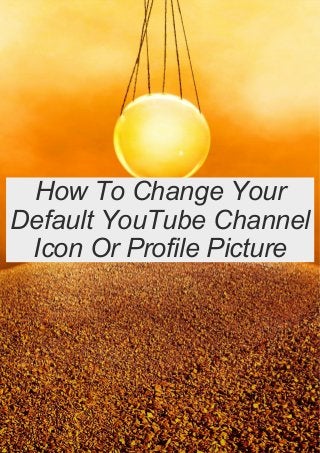 How To Change Your
Default YouTube Channel
Icon Or Profile Picture
 