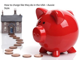How to charge like they do in the USA – Aussie
Style
 