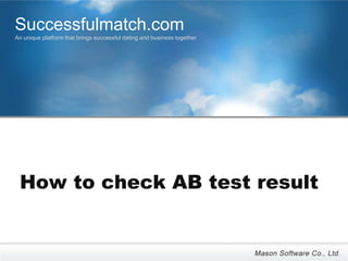 Successfulmatch.com
An unique platform that brings successful dating and business together




 How to check AB test result
 