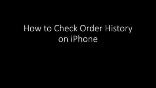 How to Check Order History
on iPhone
 