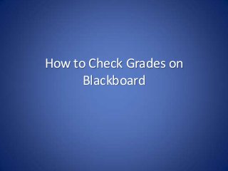 How to Check Grades on
Blackboard
 