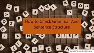 How to Check Grammar And
Sentence Structure
www.sentencestructure.org
 
