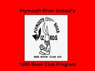 Plymouth River School’s




1000 Book Club Program
 