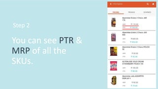 You can see PTR &
MRP of all the
SKUs.
Step 2
 