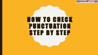 HOW TO CHECK
PUNCTUATION
STEP BY STEP
 