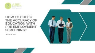 HOW TO CHECK
THE ACCURACY OF
EDUCATION WITH
PRE EMPLOYMENT
SCREENING?
MARCH, 2023
 