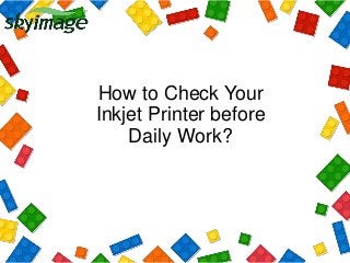 How to Check Your
Inkjet Printer before
Daily Work?
 