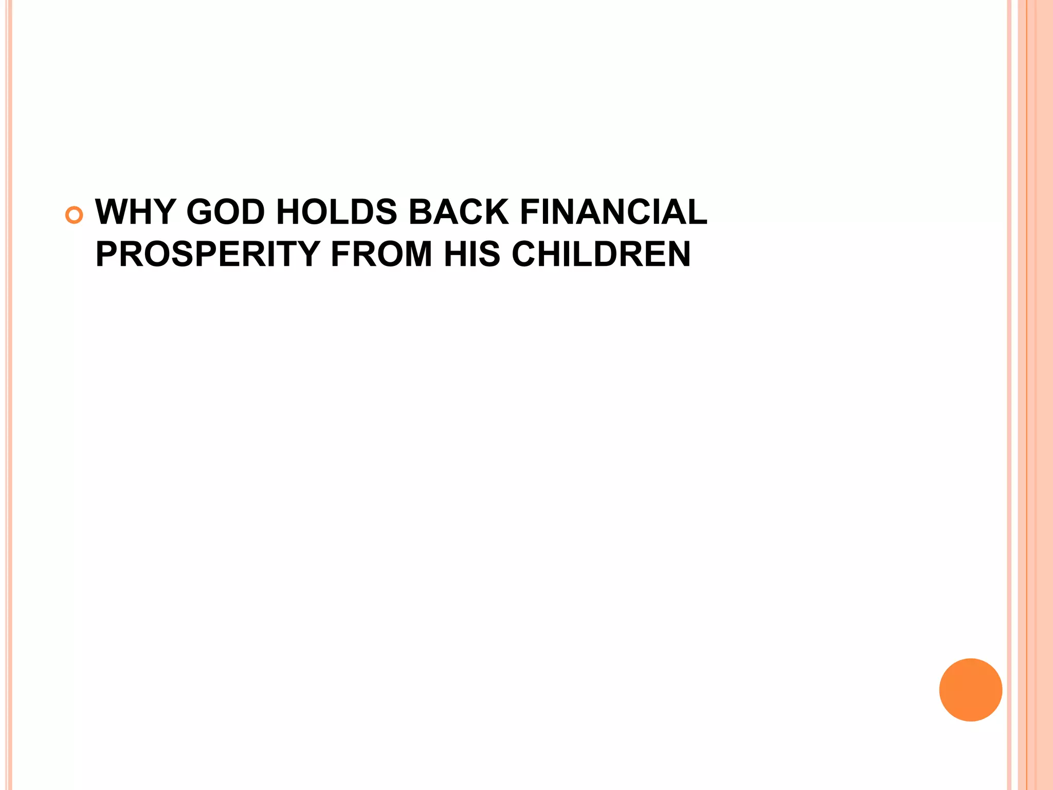  WHY GOD HOLDS BACK FINANCIAL
PROSPERITY FROM HIS CHILDREN
 