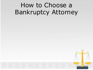 How to Choose a
Bankruptcy Attorney
 