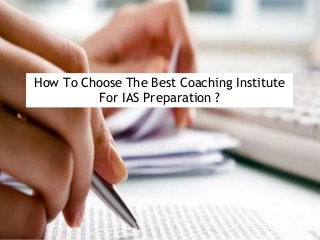 How To Choose The Best Coaching Institute
For IAS Preparation ?
 