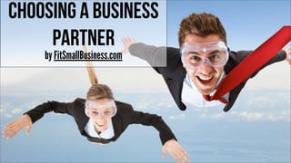 Choosing a Business
Partner
by FitSmallBusiness.com
 