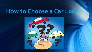 How to Choose a Car Loan 
 