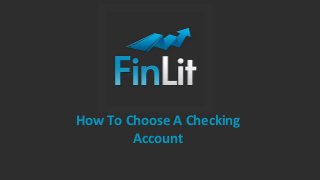 How To Choose A Checking
Account
 