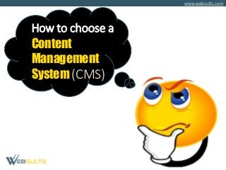 www.websults.com
How to choose a
Content
Management
System (CMS)
 