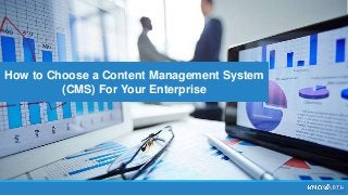 How to Choose a Content Management System
(CMS) For Your Enterprise
 