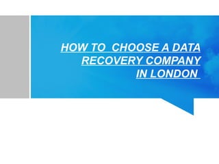 HOW TO CHOOSE A DATA
RECOVERY COMPANY
IN LONDON
 