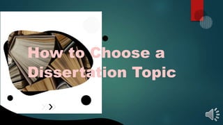 How to Choose a
Dissertation Topic
 