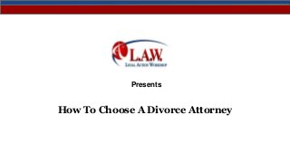 Presents
How To Choose A Divorce Attorney
 