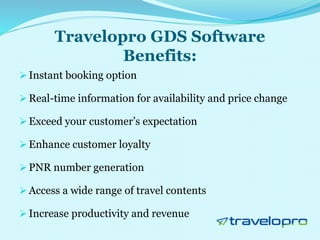 Travelopro GDS Software
Benefits:
 Instant booking option
 Real-time information for availability and price change
 Exc...