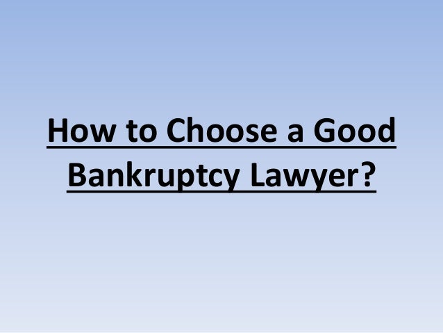 How to Choose a Good
Bankruptcy Lawyer?
 
