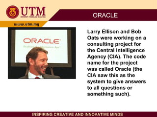 ORACLE
Larry Ellison and Bob
Oats were working on a
consulting project for
the Central Intelligence
Agency (CIA). The code...