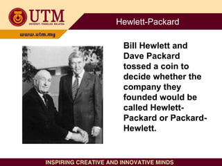 Hewlett-Packard
Bill Hewlett and
Dave Packard
tossed a coin to
decide whether the
company they
founded would be
called Hew...