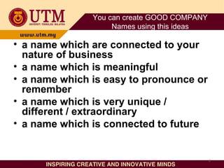You can create GOOD COMPANY
Names using this ideas
• a name which are connected to your
nature of business
• a name which ...