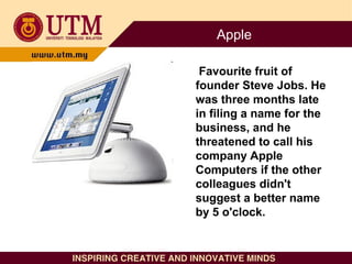 Apple
Favourite fruit of
founder Steve Jobs. He
was three months late
in filing a name for the
business, and he
threatened...