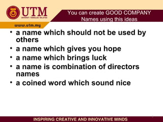 You can create GOOD COMPANY
Names using this ideas
• a name which should not be used by
others
• a name which gives you ho...