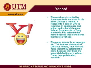 Yahoo!
• The word was invented by
Jonathan Swift and used in his
book Gulliver's Travels. It
represents a person who is
re...