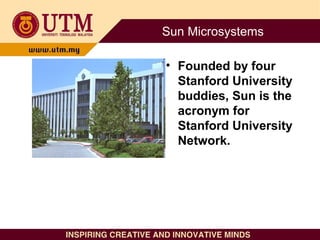 Sun Microsystems
• Founded by four
Stanford University
buddies, Sun is the
acronym for
Stanford University
Network.
 