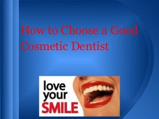 How to Choose a Good
Cosmetic Dentist
 