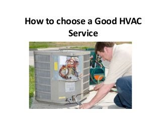How to choose a Good HVAC
Service
 