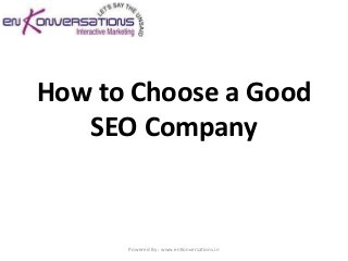 How to Choose a Good
   SEO Company


      Powered By : www.enKonversations.in
 