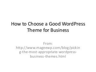 How to Choose a Good WordPress
Theme for Business
From:
http://www.mageewp.com/blog/pickin
g-the-most-appropriate-wordpress-
business-themes.html
 