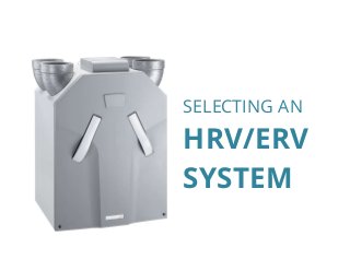 SELECTING AN
HRV/ERV
SYSTEM
 